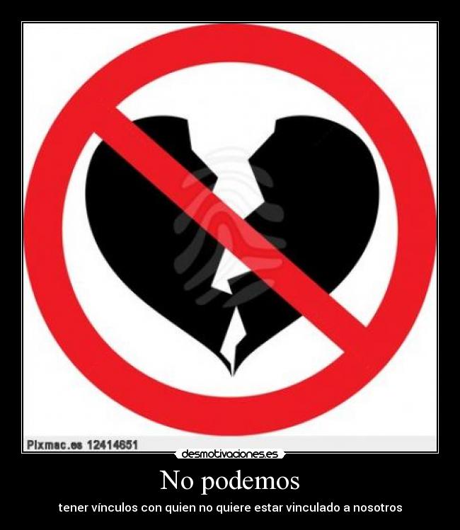 No podemos - tener vínculos con quien no quiere estar vinculado a nosotros
