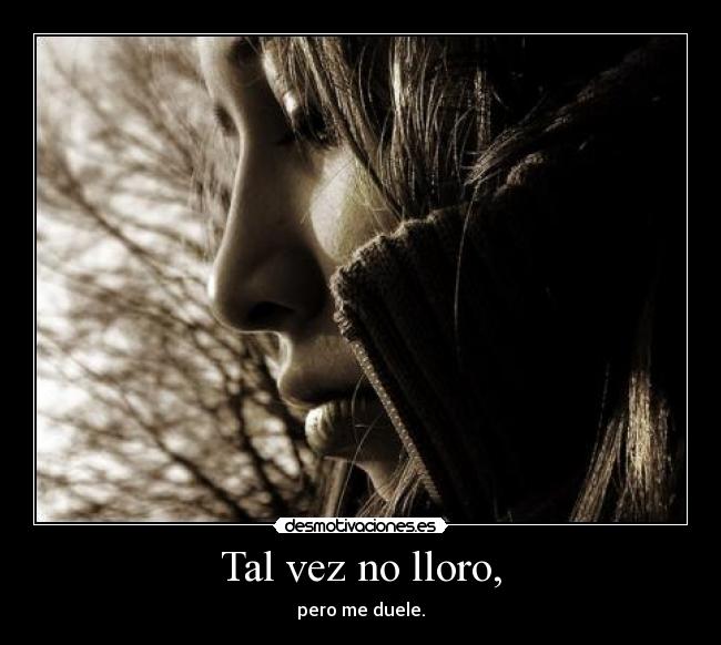 Tal vez no lloro, -