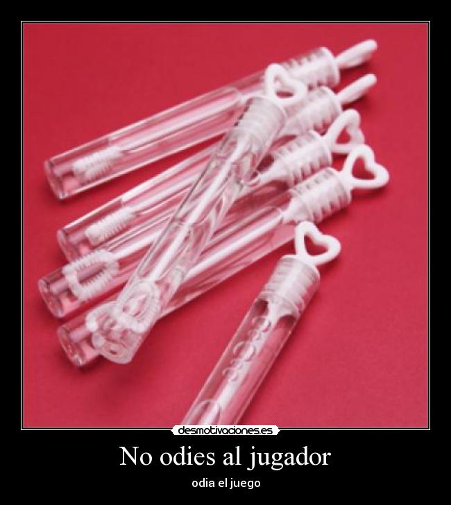 No odies al jugador - odia el juego