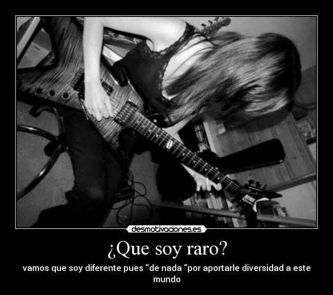 ¿Que soy raro? - vamos que soy diferente pues de nada por aportarle diversidad a este mundo