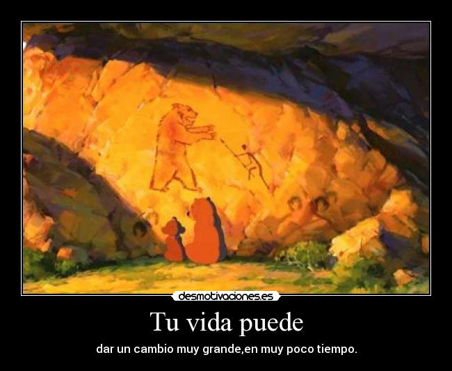 Tu vida puede - dar un cambio muy grande,en muy poco tiempo.
