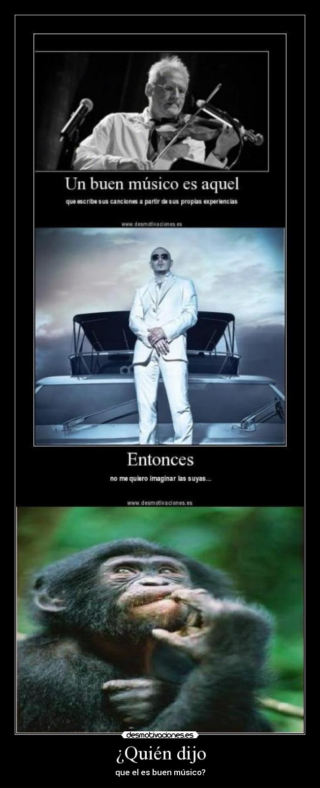 ¿Quién dijo - que el es buen músico?