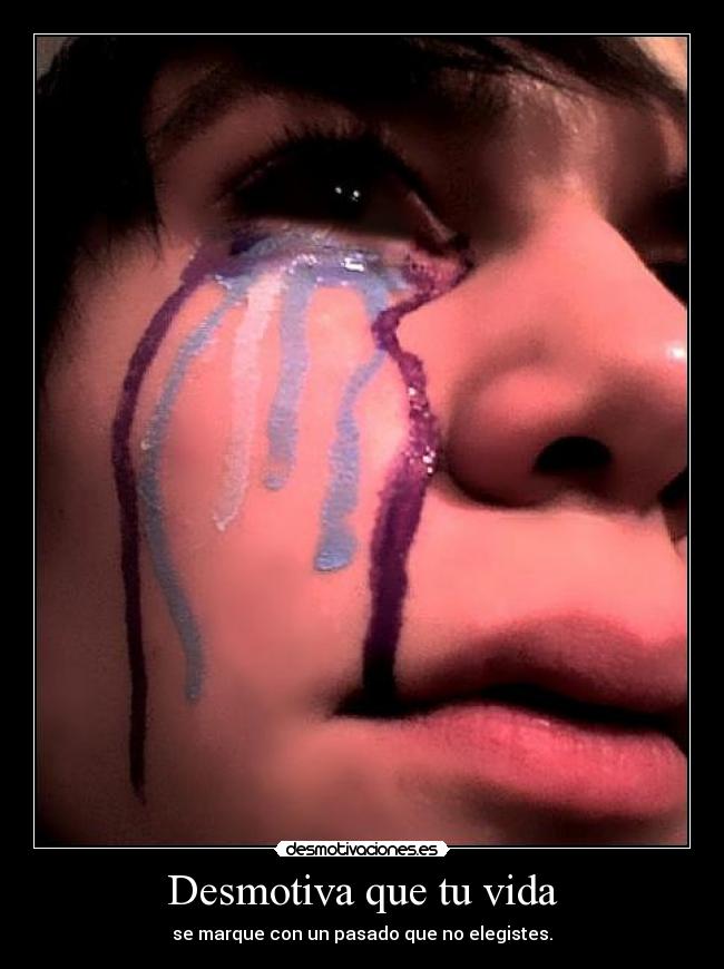 Desmotiva que tu vida - se marque con un pasado que no elegistes.