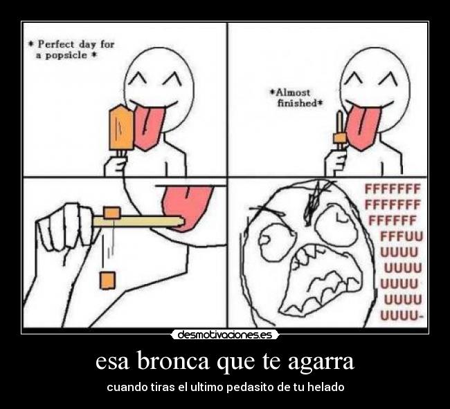 esa bronca que te agarra - cuando tiras el ultimo pedasito de tu helado