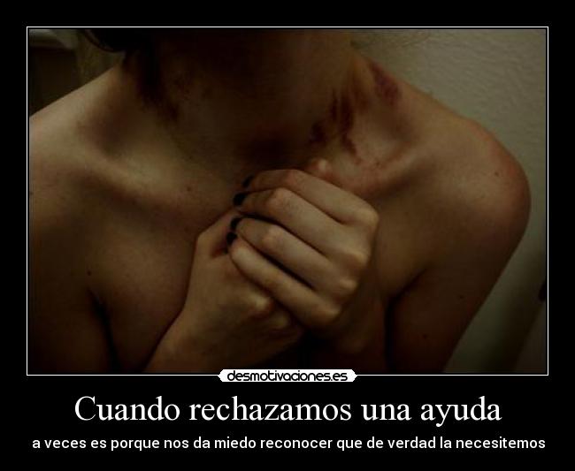 Cuando rechazamos una ayuda - a veces es porque nos da miedo reconocer que de verdad la necesitemos