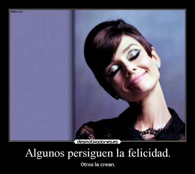 Algunos persiguen la felicidad. -