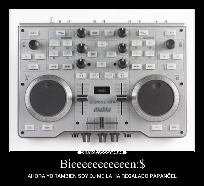 Bieeeeeeeeeeen:$ - AHORA YO TAMBIEN SOY DJ ME LA HA REGALADO PAPANÖEL
