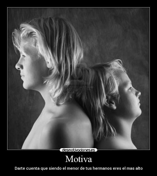 Motiva - Darte cuenta que siendo el menor de tus hermanos eres el mas alto