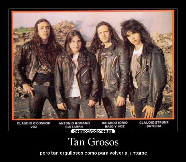 Tan Grosos - pero tan orgullosos como para volver a juntarse