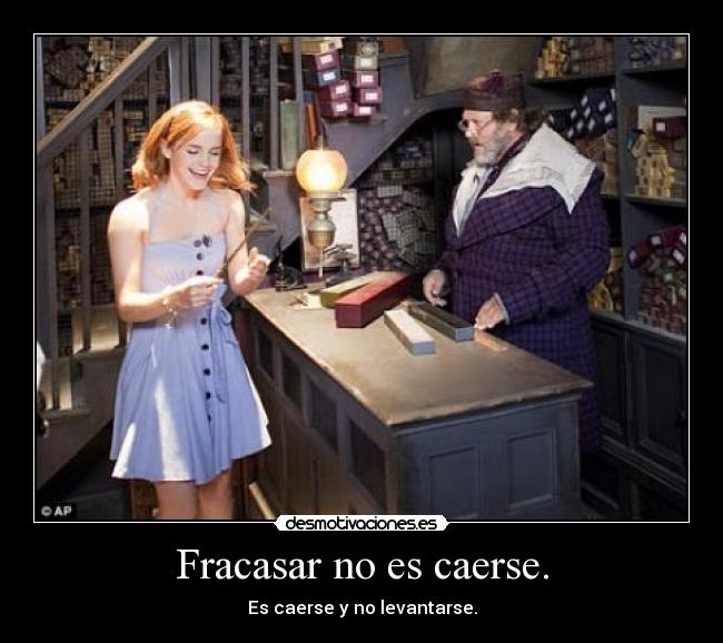 Fracasar no es caerse. - Es caerse y no levantarse.