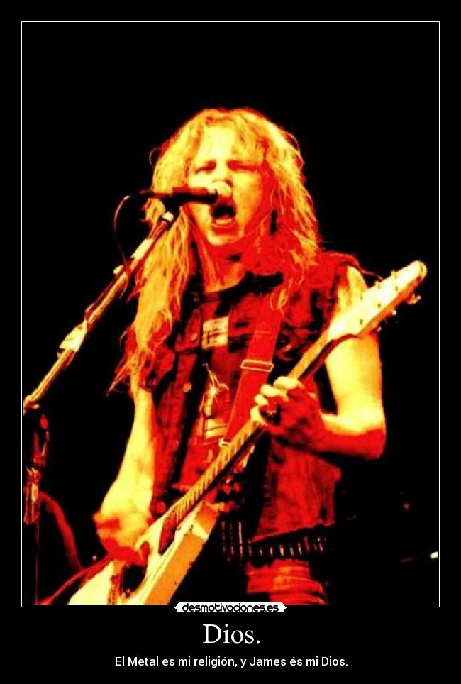 Dios. - El Metal es mi religión, y James és mi Dios.