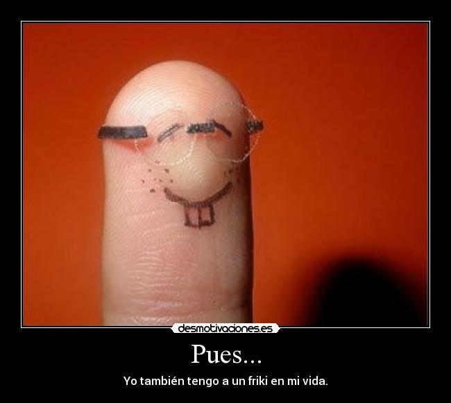 Pues... -
