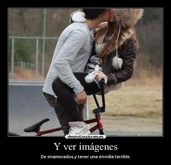 Y ver imágenes - De enamorados,y tener una envidia terrible.