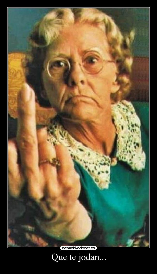 Que te jodan... -
