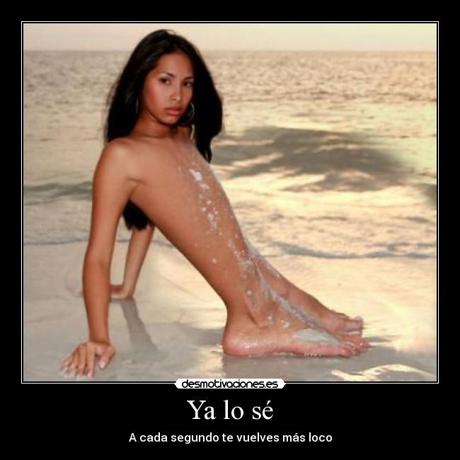 Ya lo sé - A cada segundo te vuelves más loco