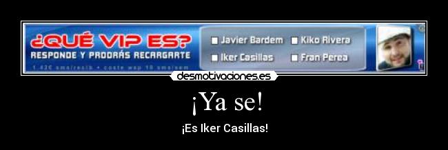 ¡Ya se! - ¡Es Iker Casillas!