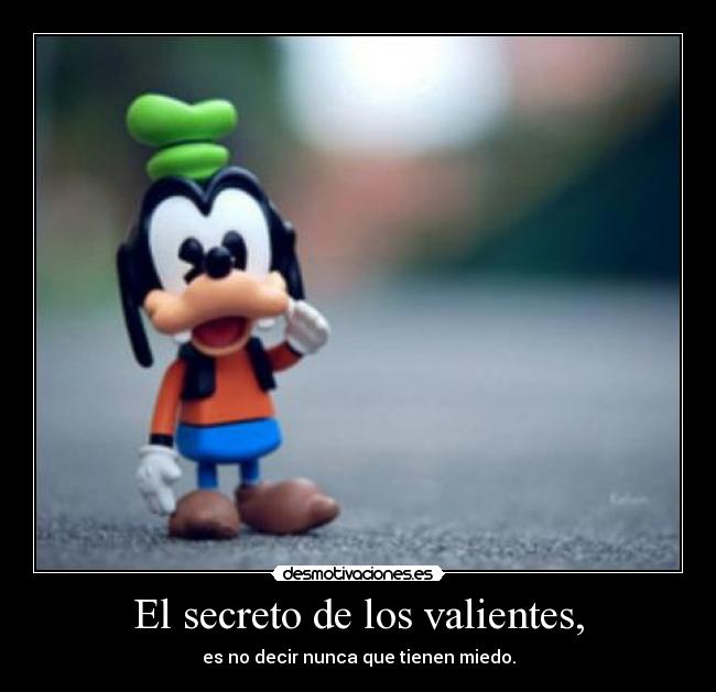 El secreto de los valientes, - es no decir nunca que tienen miedo.