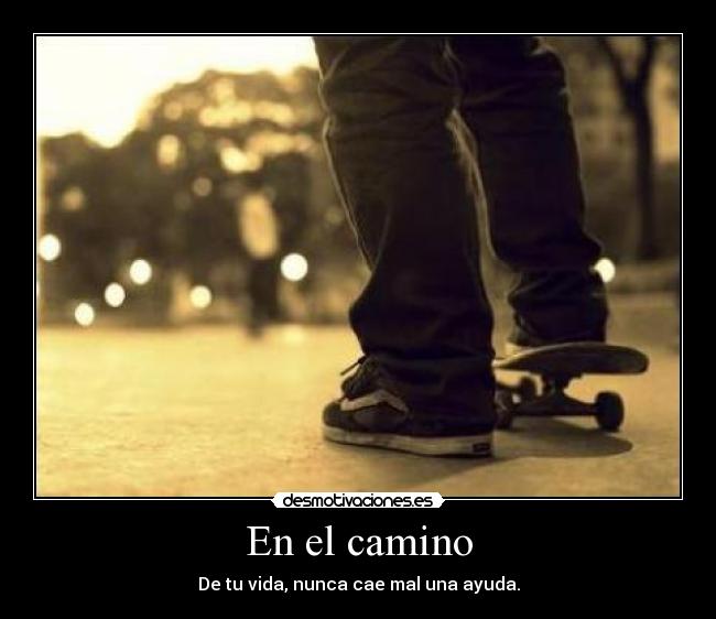 En el camino - De tu vida, nunca cae mal una ayuda.