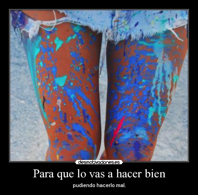 Para que lo vas a hacer bien - 