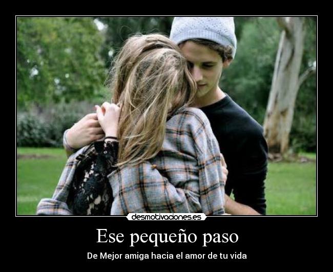 Ese pequeño paso - De Mejor amiga hacia el amor de tu vida