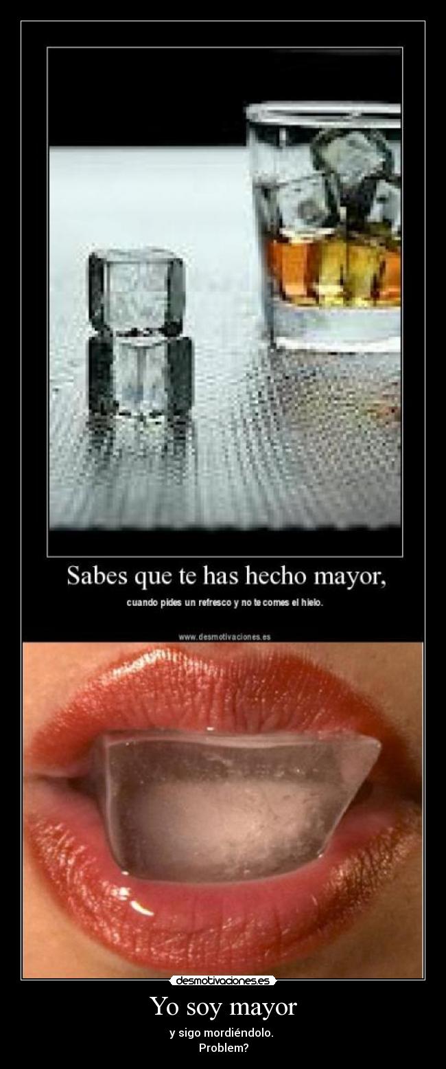 Yo soy mayor - y sigo mordiéndolo.
Problem?
