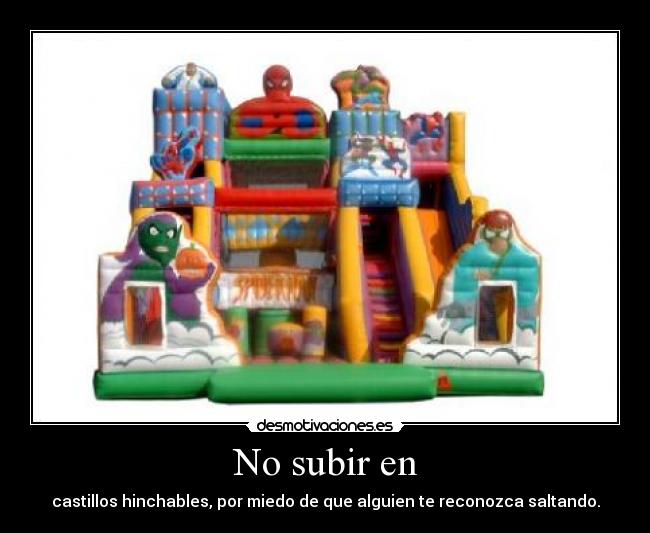 No subir en - castillos hinchables, por miedo de que alguien te reconozca saltando.