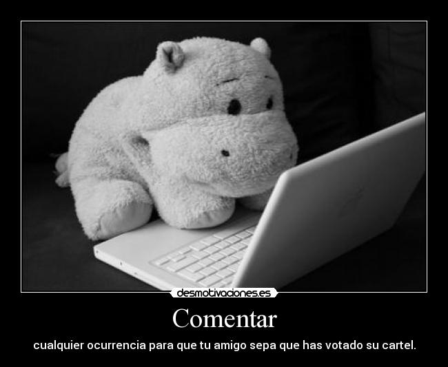 Comentar - cualquier ocurrencia para que tu amigo sepa que has votado su cartel.