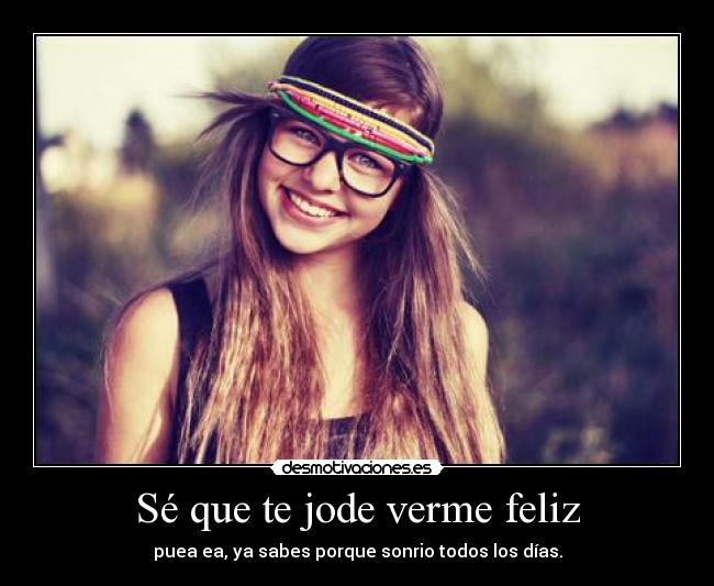 Sé que te jode verme feliz - 