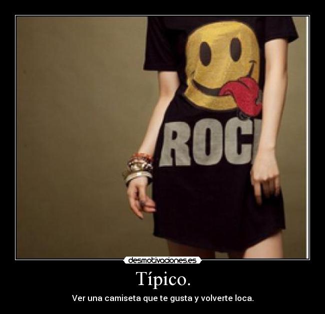 Típico. - Ver una camiseta que te gusta y volverte loca.