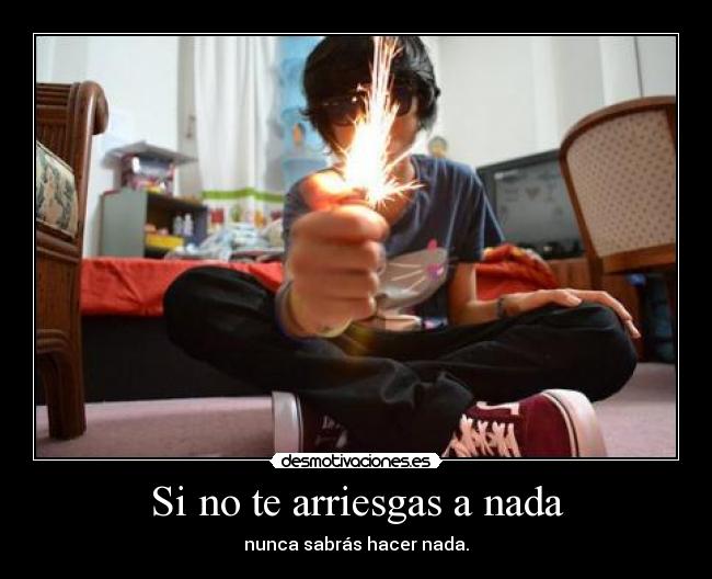 Si no te arriesgas a nada -