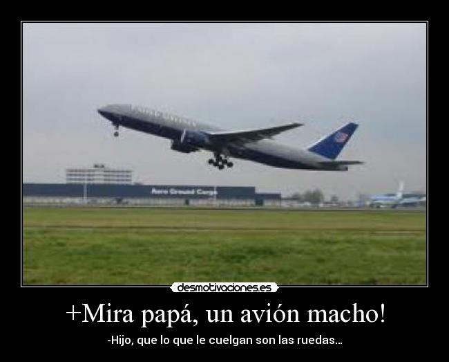 +Mira papá, un avión macho! - -Hijo, que lo que le cuelgan son las ruedas…