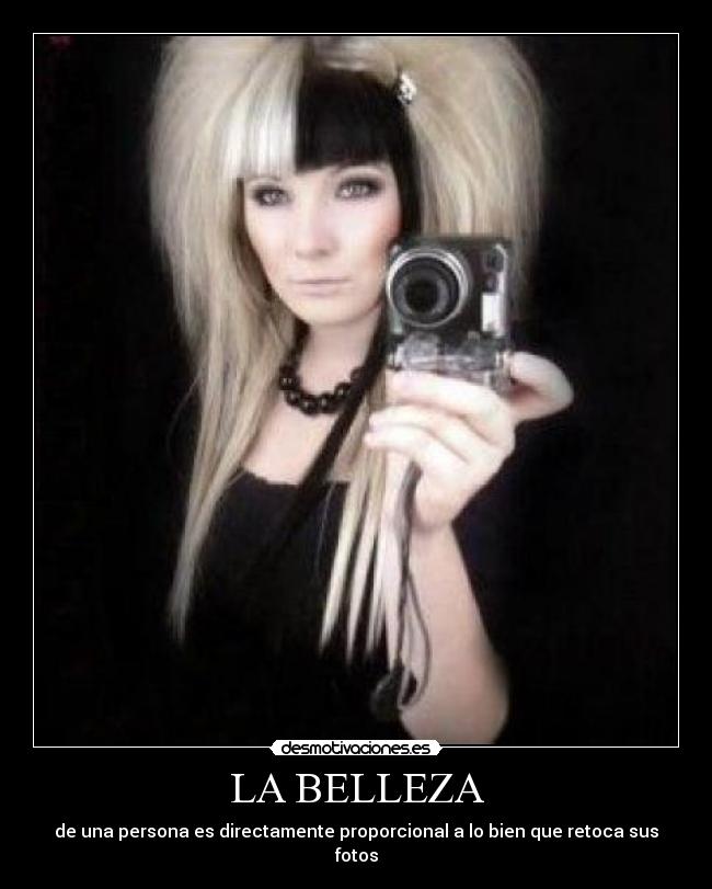LA BELLEZA - de una persona es directamente proporcional a lo bien que retoca sus fotos