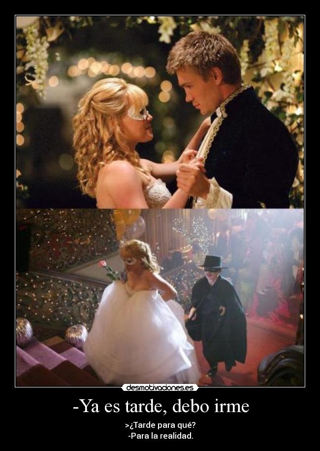 -Ya es tarde, debo irme - >¿Tarde para qué?
-Para la realidad.