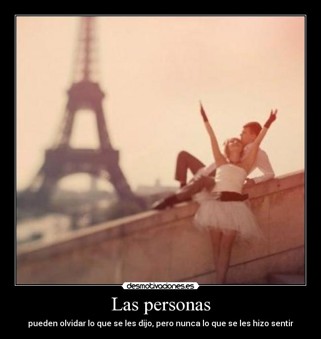 Las personas - pueden olvidar lo que se les dijo, pero nunca lo que se les hizo sentir