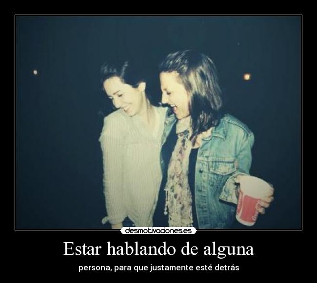 Estar hablando de alguna -