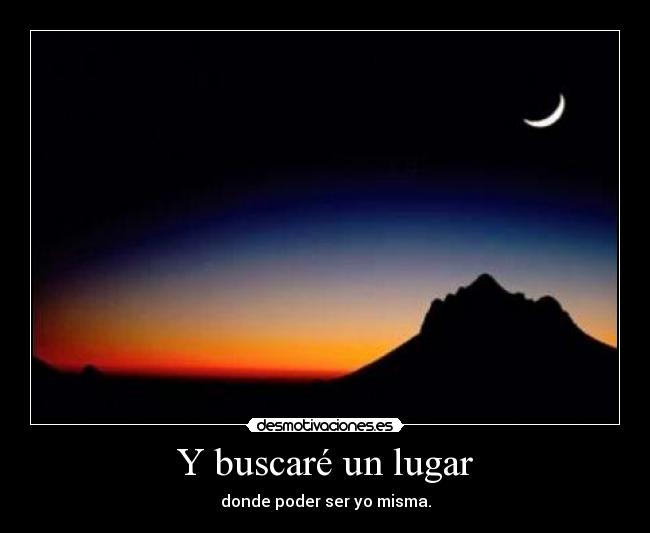 Y buscaré un lugar - donde poder ser yo misma.
