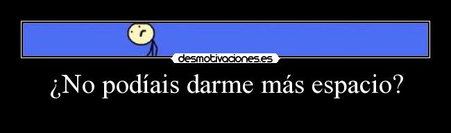 ¿No podíais darme más espacio? - 