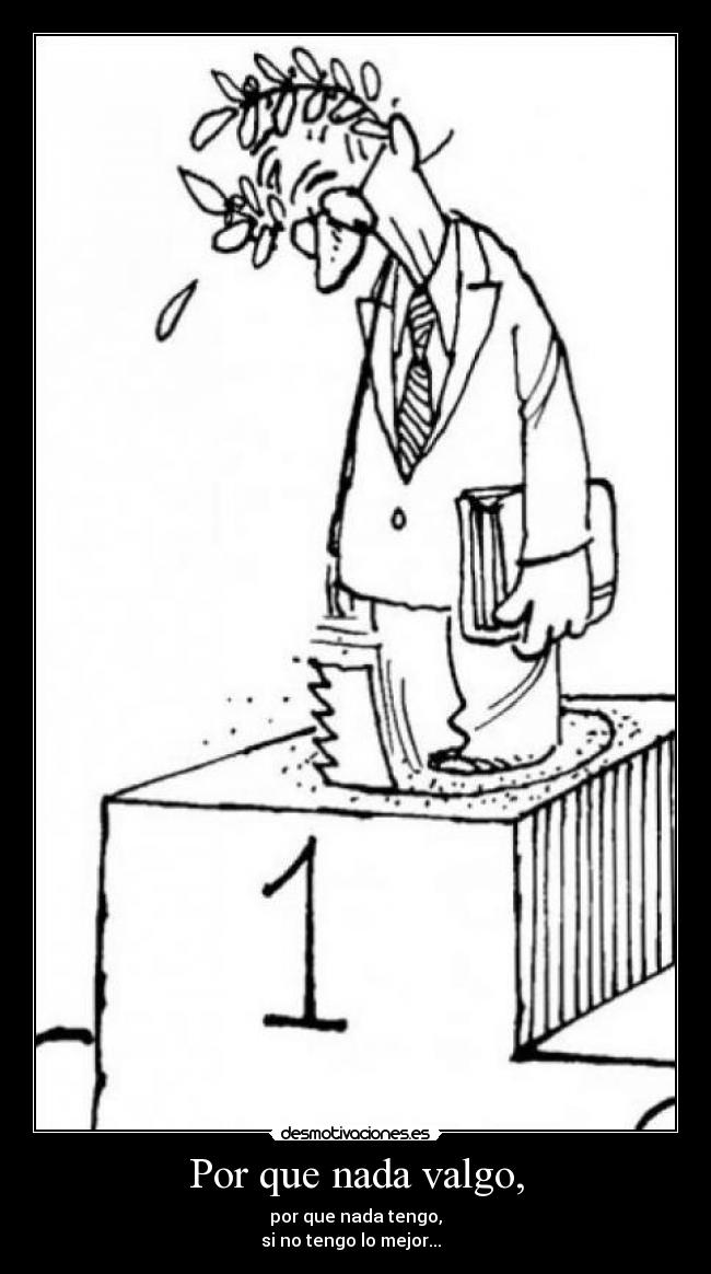Por que nada valgo, -