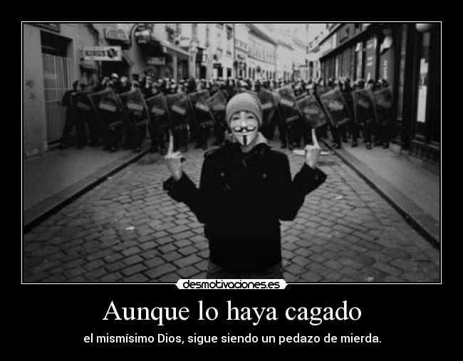 Aunque lo haya cagado -