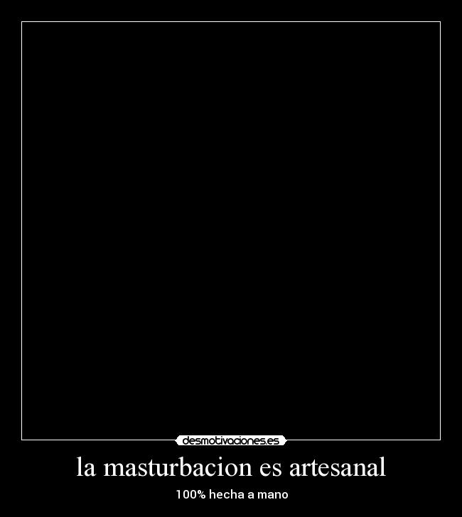 la masturbacion es artesanal -