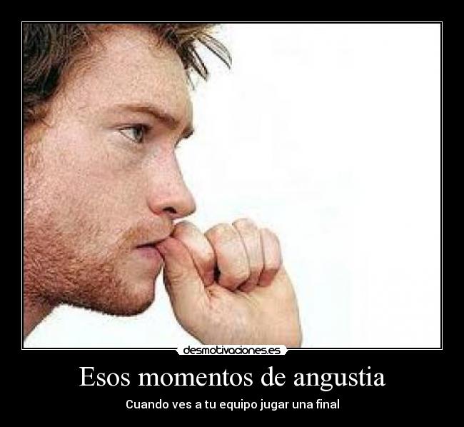 Esos momentos de angustia - Cuando ves a tu equipo jugar una final