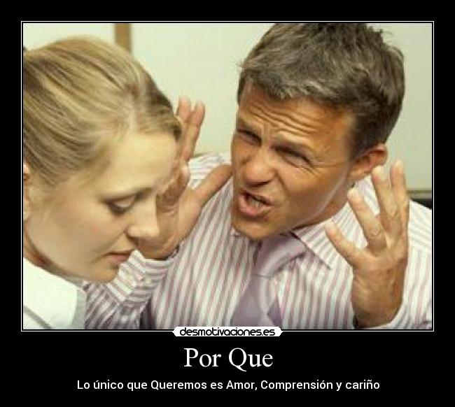 Por Que - Lo único que Queremos es Amor, Comprensión y cariño