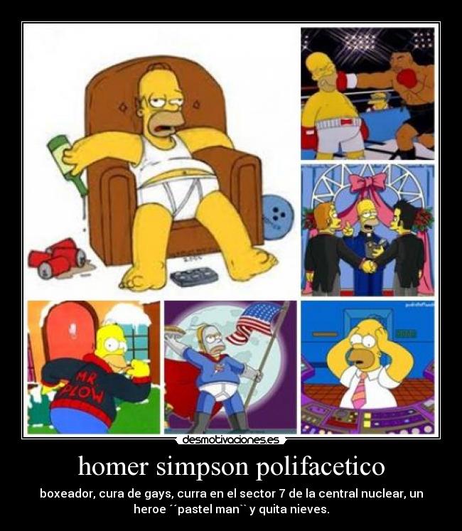 homer simpson polifacetico - boxeador, cura de gays, curra en el sector 7 de la central nuclear, un
heroe ´´pastel man`` y quita nieves.