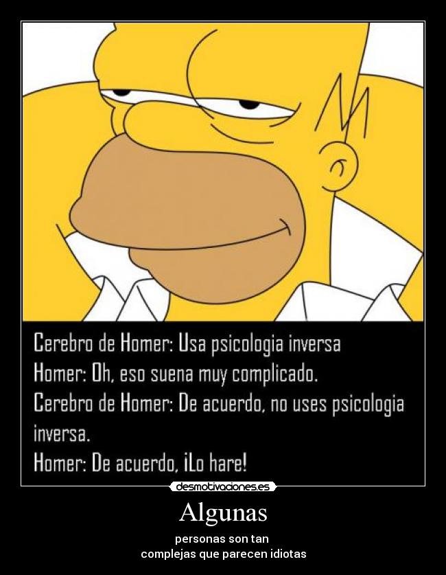 Algunas - personas son tan 
complejas que parecen idiotas