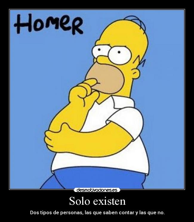 Solo existen - Dos tipos de personas, las que saben contar y las que no.