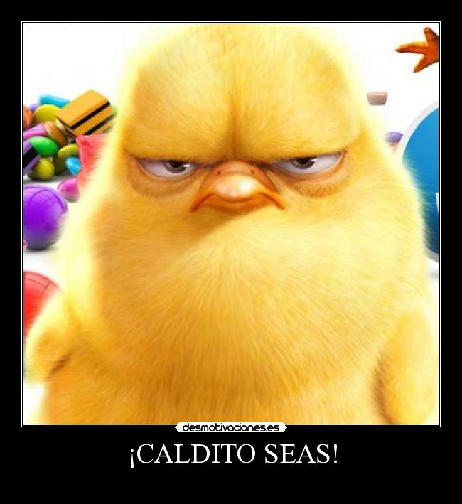 ¡CALDITO SEAS! | Desmotivaciones