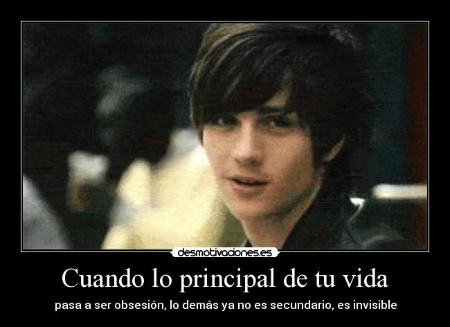 Cuando lo principal de tu vida - pasa a ser obsesión, lo demás ya no es secundario, es invisible
