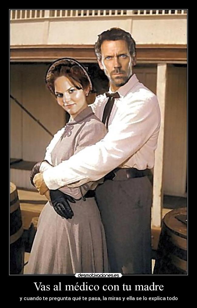 Vas al médico con tu madre - y cuando te pregunta qué te pasa, la miras y ella se lo explica todo