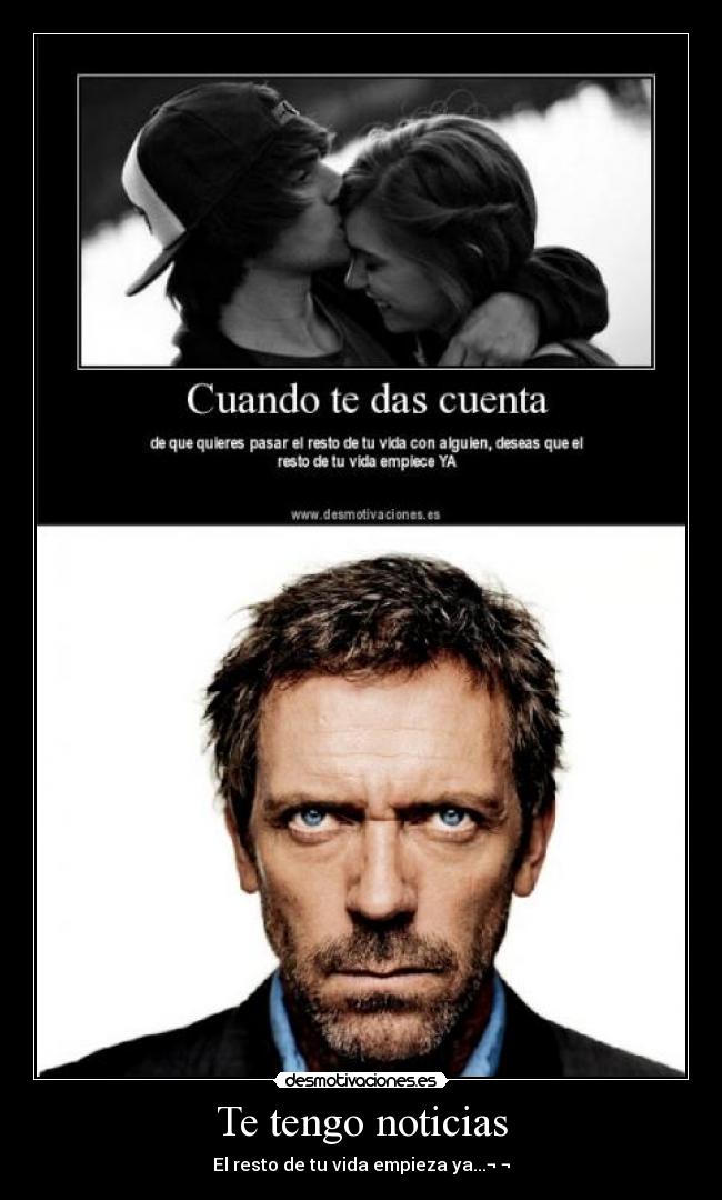 Te tengo noticias - El resto de tu vida empieza ya...¬ ¬