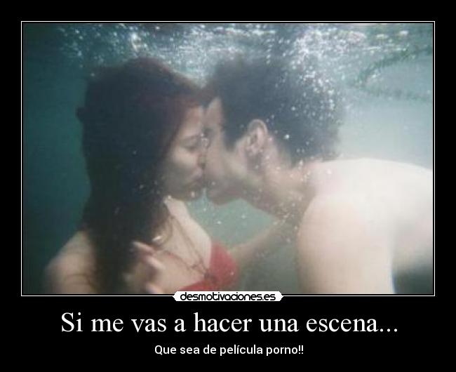 Si me vas a hacer una escena... - 